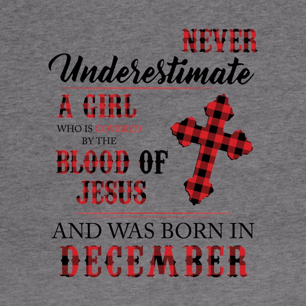 Never Underestimate A Girl Who Is Covered By The Blood Of Jesus And Was Born In December by Hsieh Claretta Art